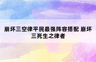 崩坏三空律平民最强阵容搭配 崩坏三死生之律者